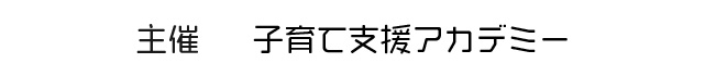 主催　子育て支援アカデミー